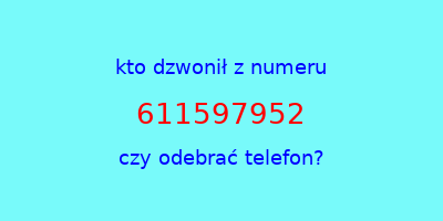 kto dzwonił 611597952  czy odebrać telefon?