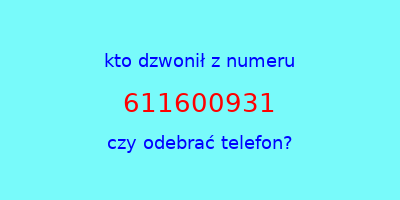 kto dzwonił 611600931  czy odebrać telefon?