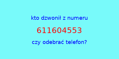 kto dzwonił 611604553  czy odebrać telefon?