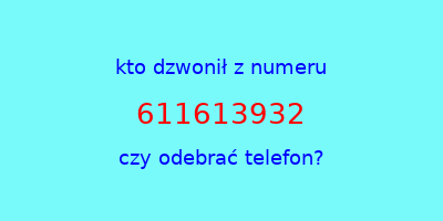 kto dzwonił 611613932  czy odebrać telefon?