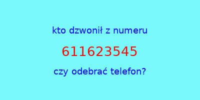 kto dzwonił 611623545  czy odebrać telefon?