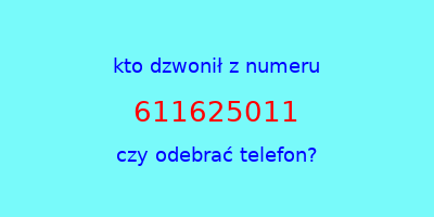 kto dzwonił 611625011  czy odebrać telefon?