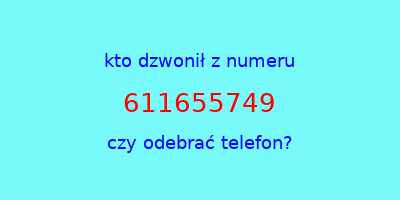 kto dzwonił 611655749  czy odebrać telefon?