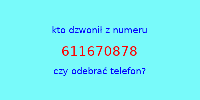 kto dzwonił 611670878  czy odebrać telefon?