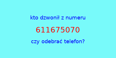 kto dzwonił 611675070  czy odebrać telefon?