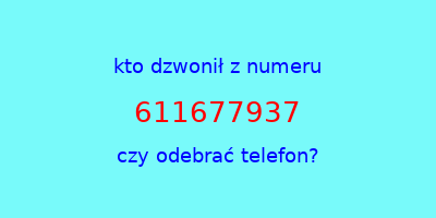 kto dzwonił 611677937  czy odebrać telefon?