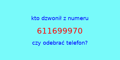 kto dzwonił 611699970  czy odebrać telefon?