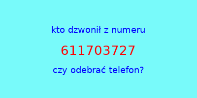 kto dzwonił 611703727  czy odebrać telefon?