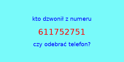 kto dzwonił 611752751  czy odebrać telefon?