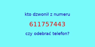 kto dzwonił 611757443  czy odebrać telefon?