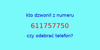 kto dzwonił 611757750  czy odebrać telefon?