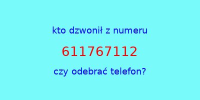 kto dzwonił 611767112  czy odebrać telefon?