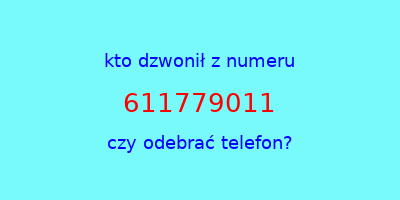 kto dzwonił 611779011  czy odebrać telefon?