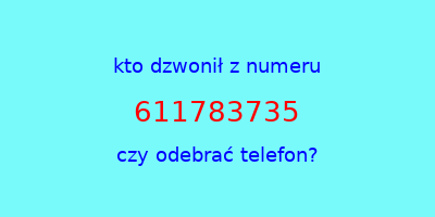 kto dzwonił 611783735  czy odebrać telefon?