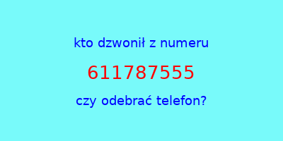 kto dzwonił 611787555  czy odebrać telefon?