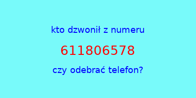 kto dzwonił 611806578  czy odebrać telefon?