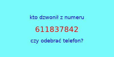 kto dzwonił 611837842  czy odebrać telefon?