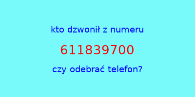 kto dzwonił 611839700  czy odebrać telefon?