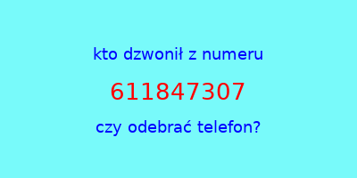 kto dzwonił 611847307  czy odebrać telefon?