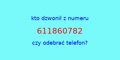 kto dzwonił 611860782  czy odebrać telefon?