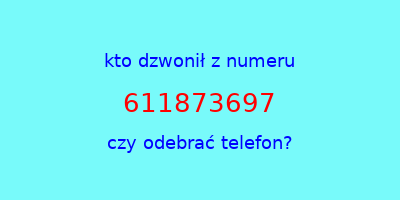 kto dzwonił 611873697  czy odebrać telefon?