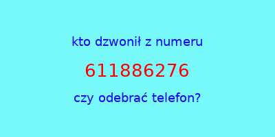 kto dzwonił 611886276  czy odebrać telefon?