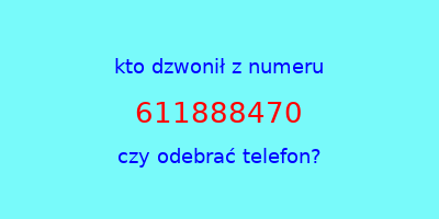 kto dzwonił 611888470  czy odebrać telefon?