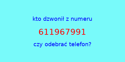 kto dzwonił 611967991  czy odebrać telefon?