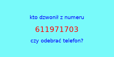 kto dzwonił 611971703  czy odebrać telefon?