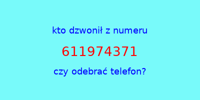 kto dzwonił 611974371  czy odebrać telefon?