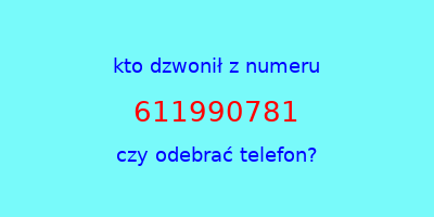 kto dzwonił 611990781  czy odebrać telefon?