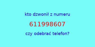 kto dzwonił 611998607  czy odebrać telefon?