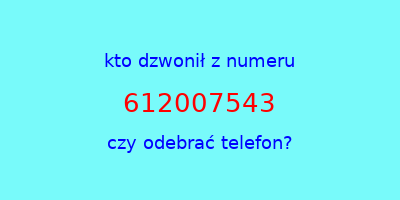 kto dzwonił 612007543  czy odebrać telefon?