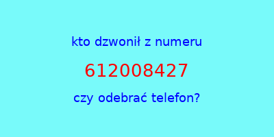 kto dzwonił 612008427  czy odebrać telefon?