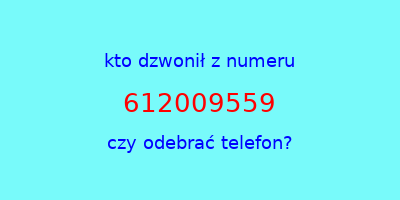 kto dzwonił 612009559  czy odebrać telefon?