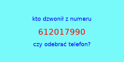 kto dzwonił 612017990  czy odebrać telefon?