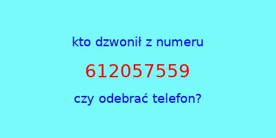 kto dzwonił 612057559  czy odebrać telefon?