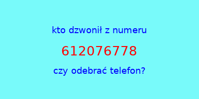 kto dzwonił 612076778  czy odebrać telefon?