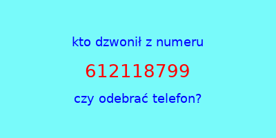 kto dzwonił 612118799  czy odebrać telefon?