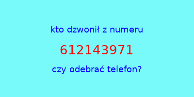 kto dzwonił 612143971  czy odebrać telefon?