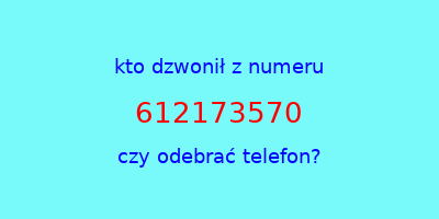 kto dzwonił 612173570  czy odebrać telefon?