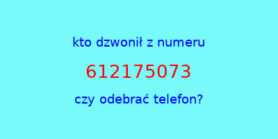 kto dzwonił 612175073  czy odebrać telefon?