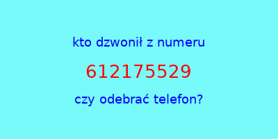 kto dzwonił 612175529  czy odebrać telefon?