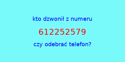 kto dzwonił 612252579  czy odebrać telefon?