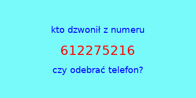 kto dzwonił 612275216  czy odebrać telefon?