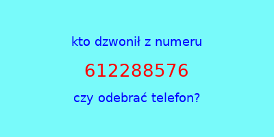 kto dzwonił 612288576  czy odebrać telefon?