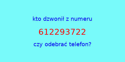 kto dzwonił 612293722  czy odebrać telefon?