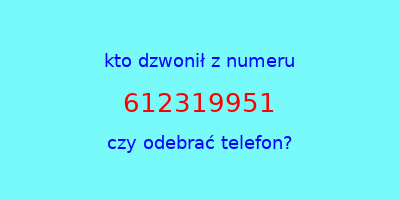 kto dzwonił 612319951  czy odebrać telefon?