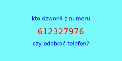 kto dzwonił 612327976  czy odebrać telefon?