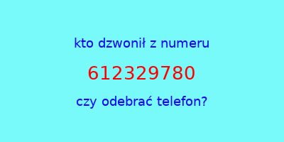 kto dzwonił 612329780  czy odebrać telefon?